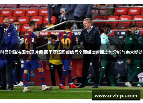 科曼对阵法国表现透视 西甲赛场回暖信号全面解读近期走势分析与未来期待