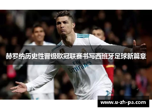 赫罗纳历史性晋级欧冠联赛书写西班牙足球新篇章 赫罗纳历史性晋级欧冠联赛书写西班牙足球新篇章