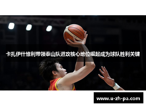 卡扎伊什维利带领泰山队进攻核心地位崛起成为球队胜利关键