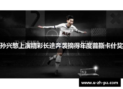 孙兴慜上演精彩长途奔袭摘得年度普斯卡什奖